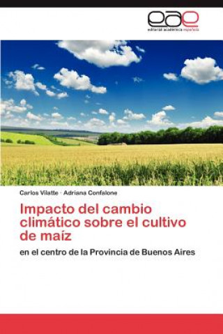 Könyv Impacto del Cambio Climatico Sobre El Cultivo de Maiz Carlos Vilatte
