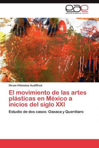 Libro Movimiento de Las Artes Plasticas En Mexico a Inicios del Siglo XXI Hiram Villalobos Audiffred