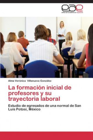 Könyv formacion inicial de profesores y su trayectoria laboral Alma Verónica Villanueva González