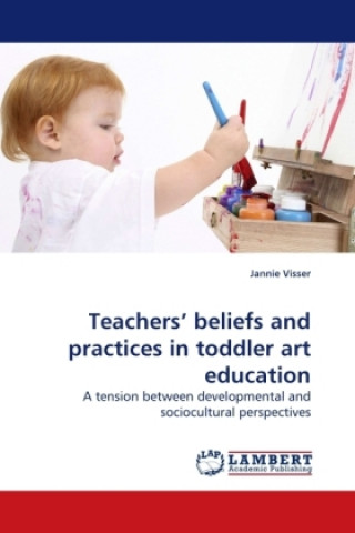 Könyv Teachers  beliefs and practices in toddler art education Jannie Visser
