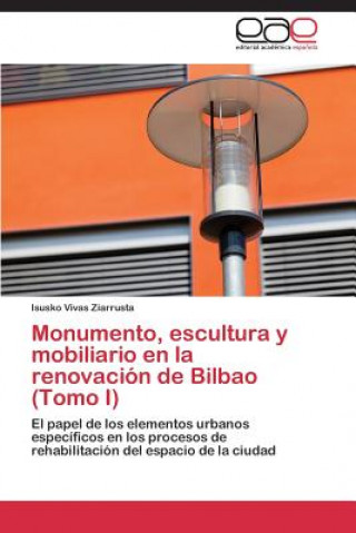 Βιβλίο Monumento, escultura y mobiliario en la renovacion de Bilbao (Tomo I) Isusko Vivas Ziarrusta