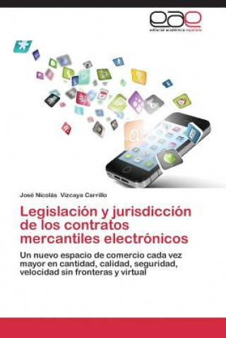 Könyv Legislacion y jurisdiccion de los contratos mercantiles electronicos José Nicolás Vizcaya Carrillo