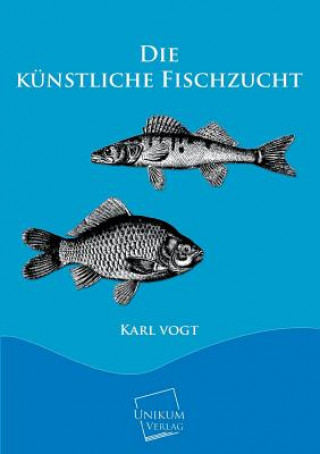 Kniha Kunstliche Fischzucht Karl Vogt