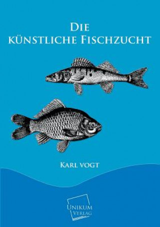 Książka Kunstliche Fischzucht Karl Vogt