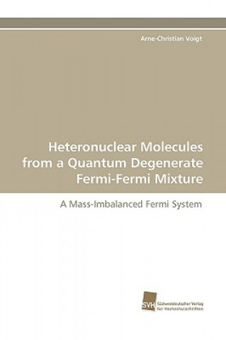 Knjiga Heteronuclear Molecules from a Quantum Degenerate Fermi-Fermi Mixture Arne-Christian Voigt