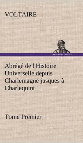 Carte Abrege de l'Histoire Universelle depuis Charlemagne jusques a Charlequint (Tome Premier) Voltaire