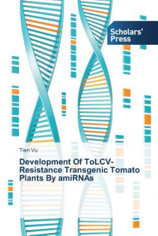 Książka Development Of ToLCV-Resistance Transgenic Tomato Plants By amiRNAs Tien Vu