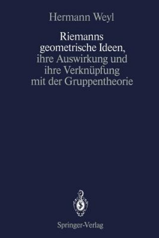 Könyv Riemanns Geometrische Ideen, Ihre Auswirkung und Ihre Verknupfung mit der Gruppentheorie Hermann Weyl