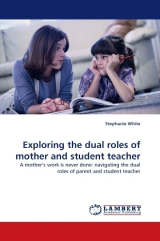 Kniha Exploring the dual roles of mother and student teacher Stephanie White