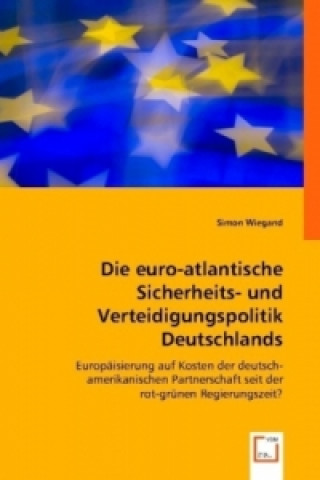 Könyv Die euro-atlantische Sicherheits- und Verteidigungspolitik Deutschlands. Simon Wiegand