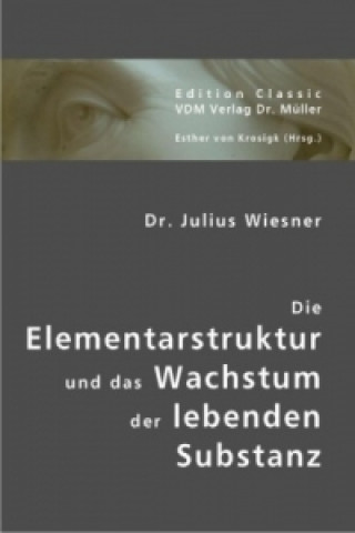 Książka Die Elementarstruktur und das Wachstum der lebenden Substanz Julius Wiesner