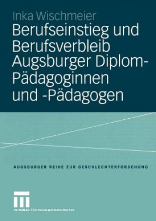 Könyv Berufseinstieg Und Berufsverbleib Augsburger Diplom-Padagoginnen Und -Padagogen Inka Wischmeier