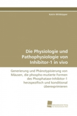 Carte Die Physiologie und Pathophysiologie von Inhibitor-1 in vivo Katrin Wittköpper