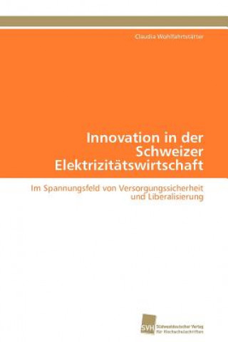 Book Innovation in der Schweizer Elektrizitatswirtschaft Claudia Wohlfahrtstätter