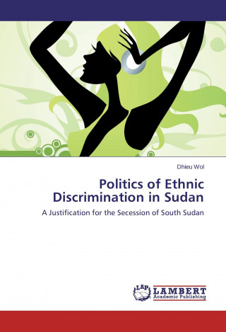 Książka Politics of Ethnic Discrimination in Sudan Dhieu Wol