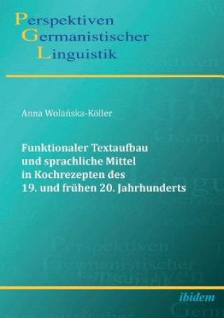 Kniha Funktionaler Textaufbau und sprachliche Mittel in Kochrezepten des 19. und fr hen 20. Jahrhunderts. Anna Wolanska-Koller