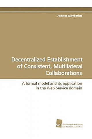 Knjiga Decentralized Establishment of Consistent, Multilateral Collaborations Andreas Wombacher