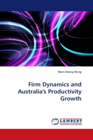 Książka Firm Dynamics and Australia's Productivity Growth Marn-Heong Wong