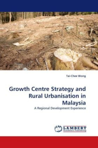 Книга Growth Centre Strategy and Rural Urbanisation in Malaysia Tai-Chee Wong