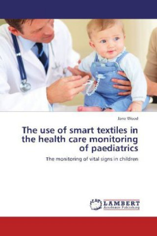 Książka The use of smart textiles in the health care monitoring of paediatrics Jane Wood