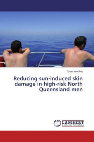 Kniha Reducing sun-induced skin damage in high-risk North Queensland men Torres Woolley