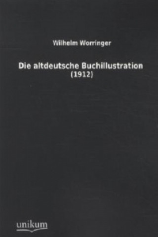 Kniha Die altdeutsche Buchillustration Wilhelm Worringer