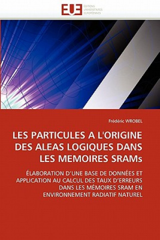 Könyv Les Particules a l''origine Des Aleas Logiques Dans Les Memoires Srams Frédéric Wrobel