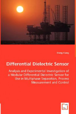 Könyv Differential Dielectric Sensor - Analysis and Experimental Investigation of a Modular Differential Dielectric Sensor for Use in Multiphase Separation, Dong Xiang