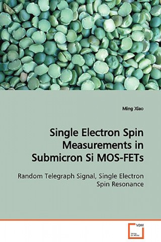 Könyv Single Electron Spin Measurements in Submicron Si MOS-FETs Random Telegraph Signal, Single Electron Spin Resonance Ming Xiao