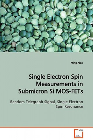 Kniha Single Electron Spin Measurements in Submicron Si MOS-FETs Random Telegraph Signal, Single Electron Spin Resonance Ming Xiao