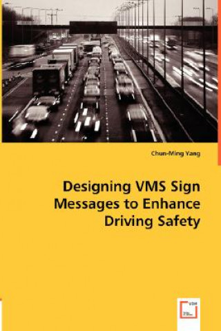 Knjiga Designing VMS Sign Messages to Enhance Driving Safety Chun-Ming Yang