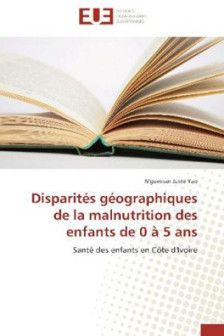 Könyv Disparités géographiques de la malnutrition des enfants de 0 à 5 ans N'guessan Juste Yao