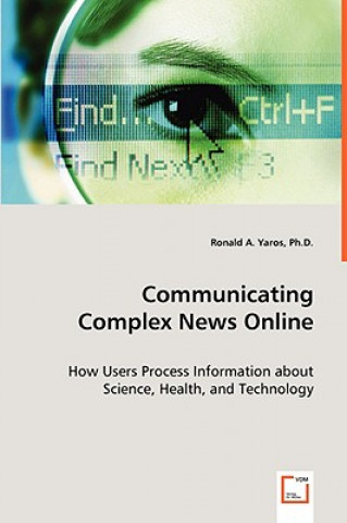 Kniha Communicating Complex News Online - How Users Process Information about Science, Health, and Technology Ronald A. Yaros