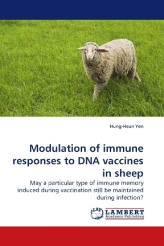 Kniha Modulation of immune responses to DNA vaccines in sheep Hung-Hsun Yen
