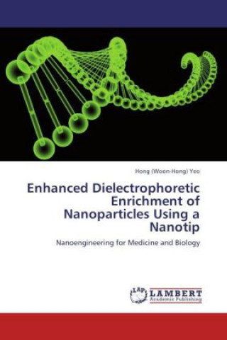 Kniha Enhanced Dielectrophoretic Enrichment of Nanoparticles Using a Nanotip Hong (Woon-Hong) Yeo