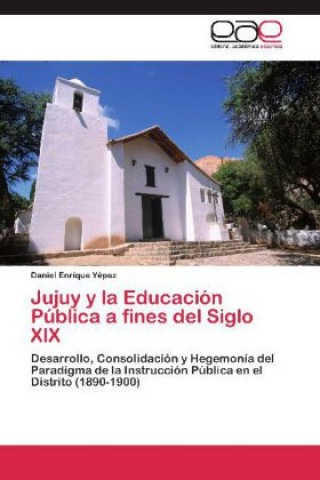 Livre Jujuy y la Educacion Publica a fines del Siglo XIX Daniel Enrique Yépez