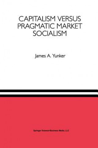 Könyv Capitalism versus Pragmatic Market Socialism James A. Yunker