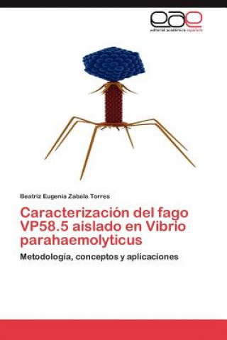 Книга Caracterizacion del Fago Vp58.5 Aislado En Vibrio Parahaemolyticus Beatriz Eugenia Zabala Torres