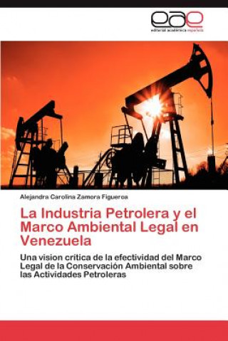 Kniha Industria Petrolera y el Marco Ambiental Legal en Venezuela Alejandra Carolina Zamora Figueroa