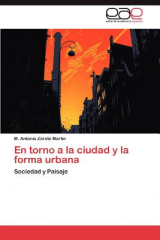 Könyv Torno a la Ciudad y La Forma Urbana M. Antonio Zárate Martín