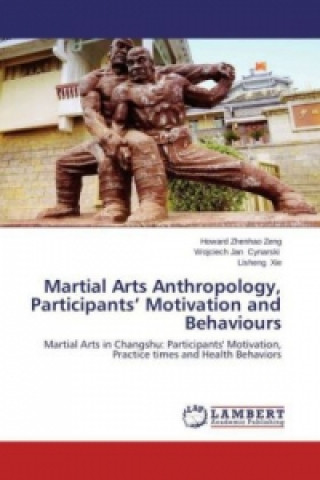 Kniha Martial Arts Anthropology, Participants Motivation and Behaviours Howard Zhenhao Zeng