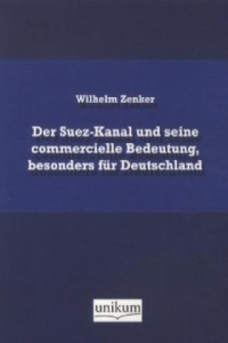 Kniha Der Suez-Kanal und seine commercielle Bedeutung, besonders für Deutschland Wilhelm Zenker