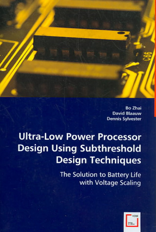 Knjiga Ultra-Low Power Processor Design Using Subthreshold Design Techniques Bo Zhai