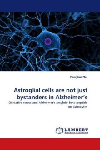 Carte Astroglial cells are not just bystanders in Alzheimer s Donghui Zhu