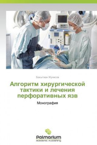 Kniha Algoritm Khirurgicheskoy Taktiki I Lecheniya Perforativnykh Yazv Bakytzhan Zhunisov