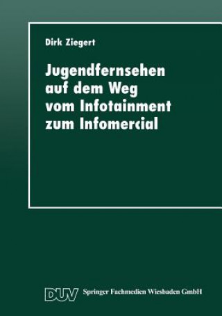 Kniha Jugendfernsehen Auf Dem Weg Vom Infotainment Zum Infomercial Dirk Ziegert