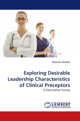 Kniha Exploring Desirable Leadership Characteristics of Clinical Preceptors Melanie Zilembo
