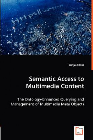 Книга Semantic Access to Multimedia Content - The Ontology-Enhanced Querying and Management of Multimedia Meta Objects Sonja Zillner