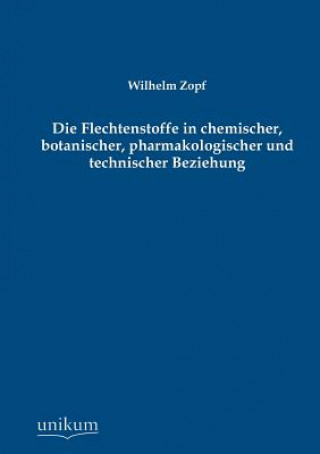 Książka Flechtenstoffe in Chemischer, Botanischer, Pharmakologischer Und Technischer Beziehung Wilhelm Zopf