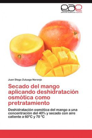 Knjiga Secado del Mango Aplicando Deshidratacion Osmotica Como Pretratamiento Juan Diego Zuluaga Naranjo